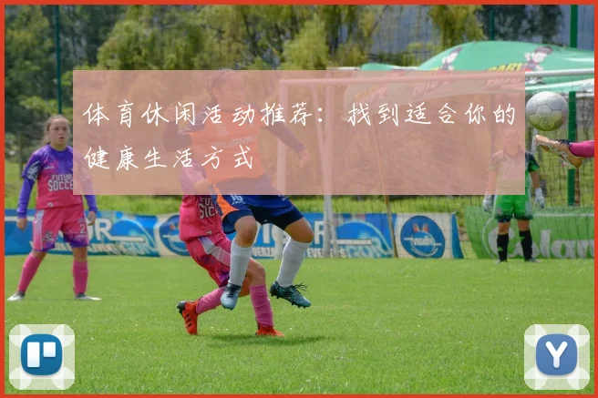 体育休闲活动推荐:找到适合你的健康生活方式