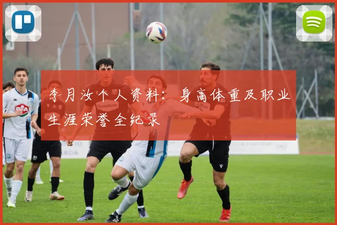 李月汝个人资料：身高体重及职业生涯荣誉全纪录