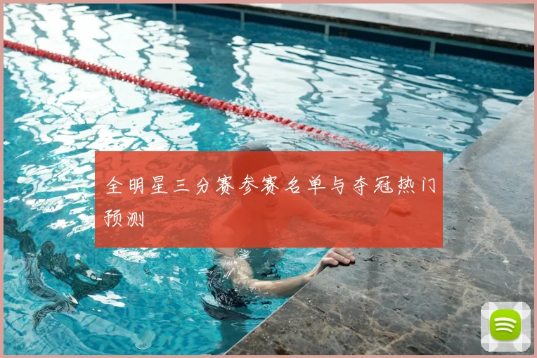 全明星三分赛参赛名单与夺冠热门预测