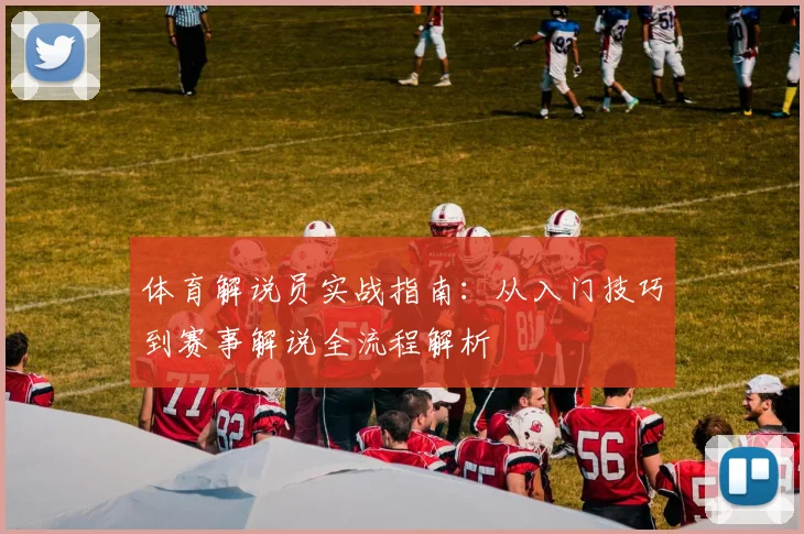 体育解说员实战指南:从入门技巧到赛事解说全流程解析