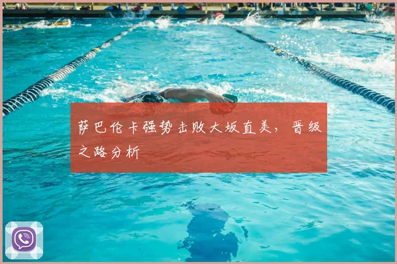 萨巴伦卡强势击败大坂直美,晋级之路分析